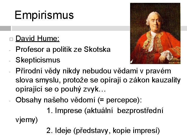 Empirismus - - David Hume: Profesor a politik ze Skotska Skepticismus Přírodní vědy nikdy