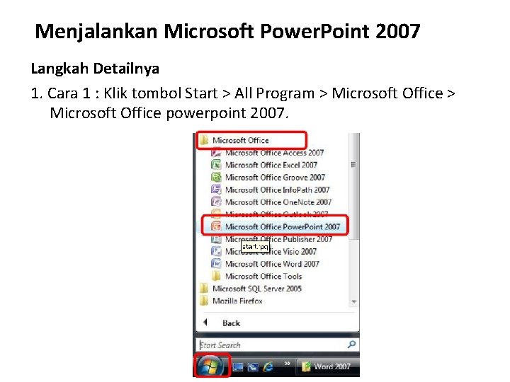 Menjalankan Microsoft Power. Point 2007 Langkah Detailnya 1. Cara 1 : Klik tombol Start