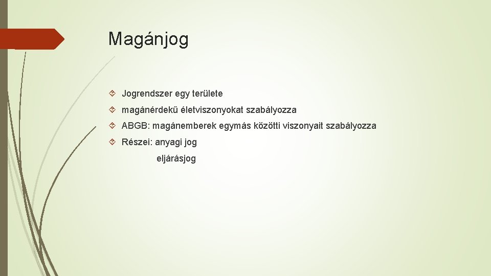 Magánjog Jogrendszer egy területe magánérdekű életviszonyokat szabályozza ABGB: magánemberek egymás közötti viszonyait szabályozza Részei: