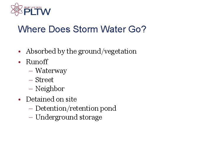 Where Does Storm Water Go? • Absorbed by the ground/vegetation • Runoff – Waterway