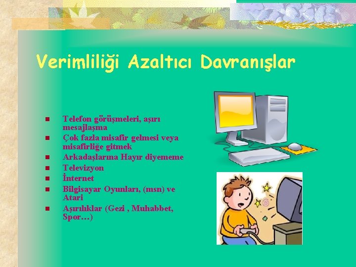 Verimliliği Azaltıcı Davranışlar n n n n Telefon görüşmeleri, aşırı mesajlaşma Çok fazla misafir