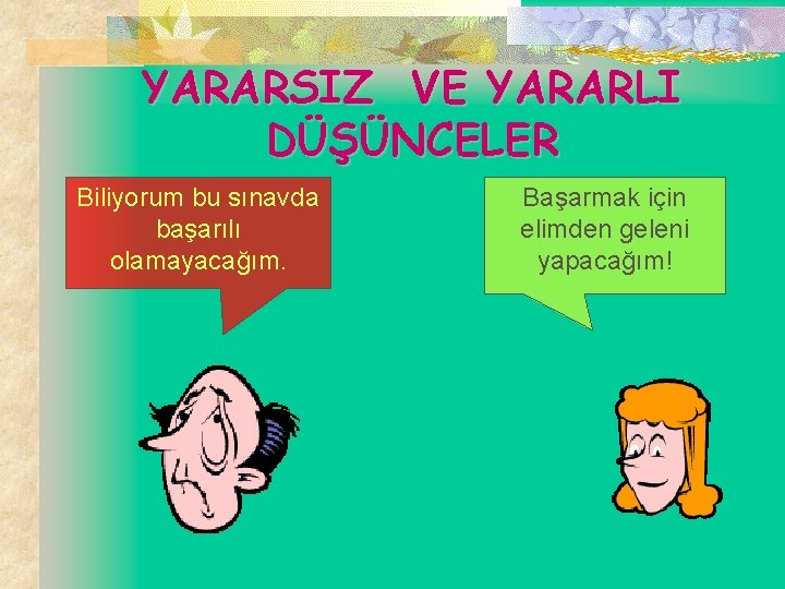 YARARSIZ VE YARARLI DÜŞÜNCELER Biliyorum bu sınavda başarılı olamayacağım. Başarmak için elimden geleni yapacağım!