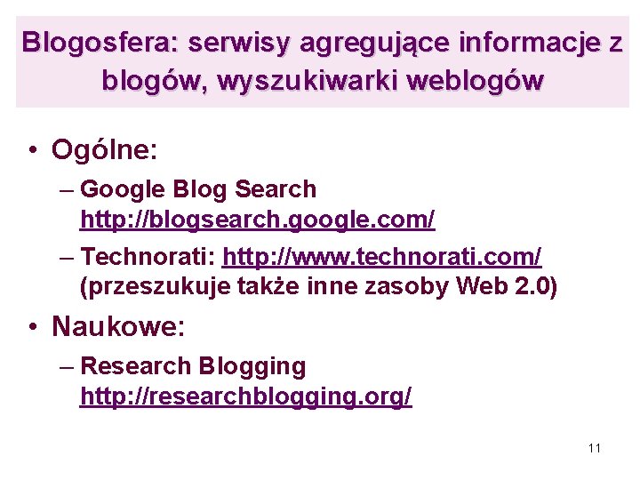 Blogosfera: serwisy agregujące informacje z blogów, wyszukiwarki weblogów • Ogólne: – Google Blog Search