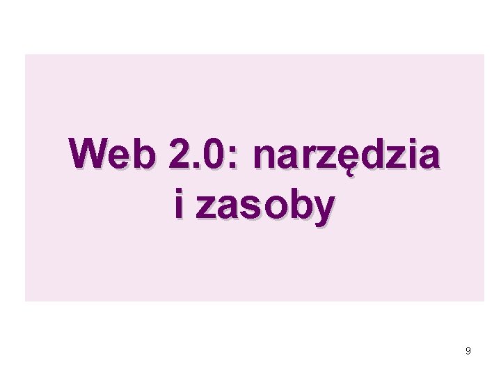 Web 2. 0: narzędzia i zasoby 9 