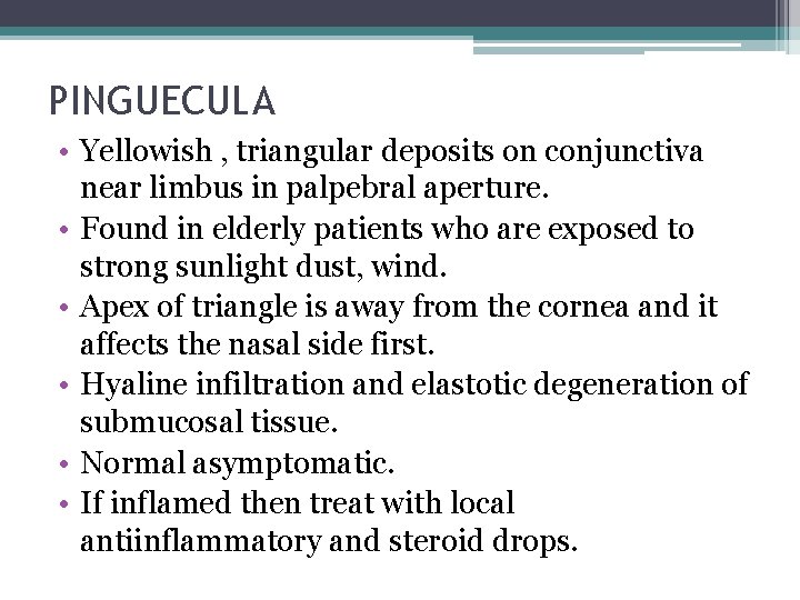 PINGUECULA • Yellowish , triangular deposits on conjunctiva near limbus in palpebral aperture. •