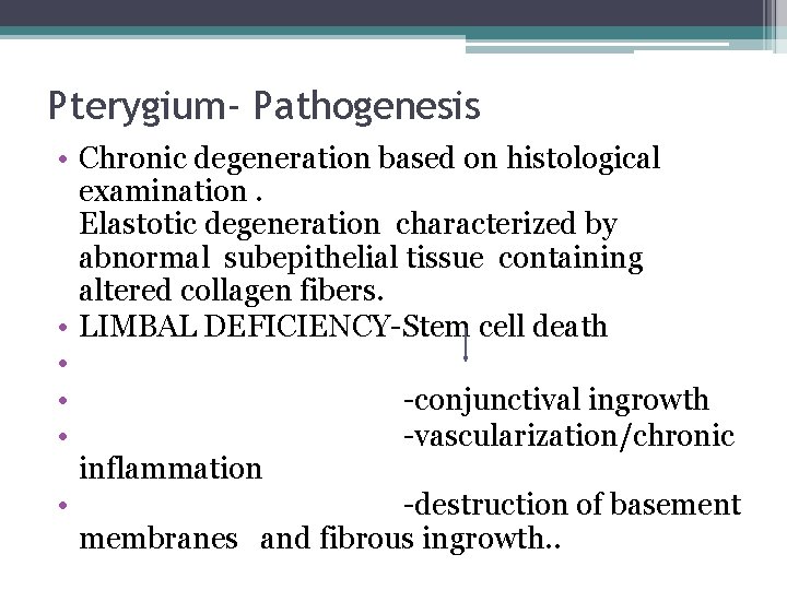 Pterygium- Pathogenesis • Chronic degeneration based on histological examination. Elastotic degeneration characterized by abnormal