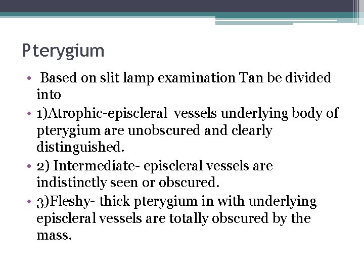 Pterygium • Based on slit lamp examination Tan be divided into • 1)Atrophic-episcleral vessels