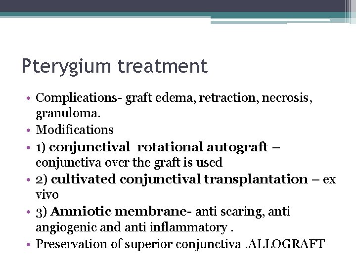 Pterygium treatment • Complications- graft edema, retraction, necrosis, granuloma. • Modifications • 1) conjunctival