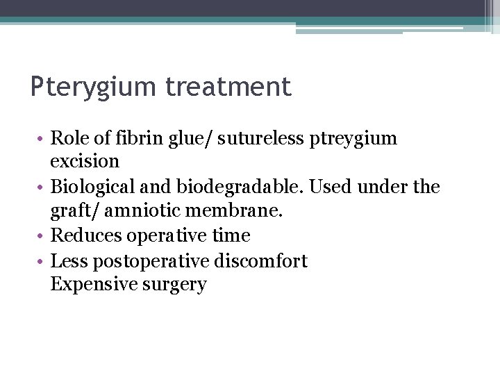 Pterygium treatment • Role of fibrin glue/ sutureless ptreygium excision • Biological and biodegradable.