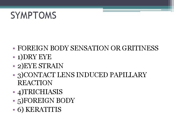 SYMPTOMS • • FOREIGN BODY SENSATION OR GRITINESS 1)DRY EYE 2)EYE STRAIN 3)CONTACT LENS