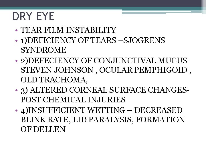 DRY EYE • TEAR FILM INSTABILITY • 1)DEFICIENCY OF TEARS –SJOGRENS SYNDROME • 2)DEFECIENCY