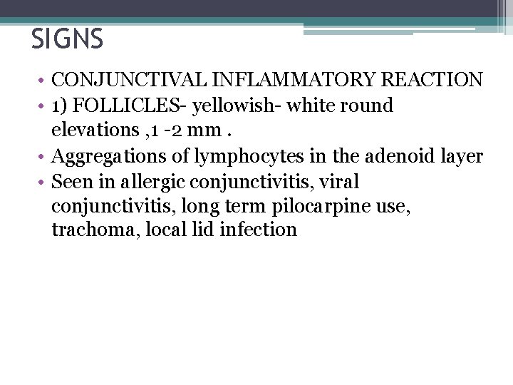 SIGNS • CONJUNCTIVAL INFLAMMATORY REACTION • 1) FOLLICLES- yellowish- white round elevations , 1