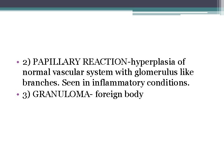  • 2) PAPILLARY REACTION-hyperplasia of normal vascular system with glomerulus like branches. Seen