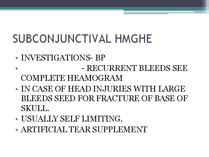 SUBCONJUNCTIVAL HMGHE • INVESTIGATIONS- BP • - RECURRENT BLEEDS SEE COMPLETE HEAMOGRAM • IN
