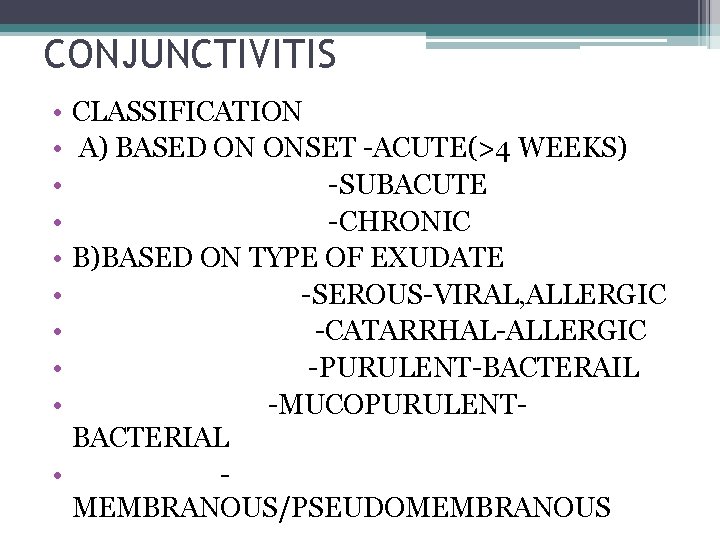 CONJUNCTIVITIS • CLASSIFICATION • A) BASED ON ONSET -ACUTE(>4 WEEKS) • -SUBACUTE • -CHRONIC