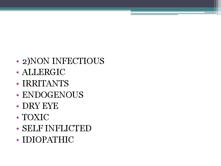  • • 2)NON INFECTIOUS ALLERGIC IRRITANTS ENDOGENOUS DRY EYE TOXIC SELF INFLICTED IDIOPATHIC