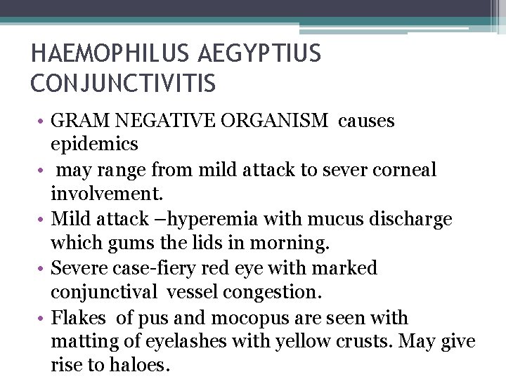 HAEMOPHILUS AEGYPTIUS CONJUNCTIVITIS • GRAM NEGATIVE ORGANISM causes epidemics • may range from mild