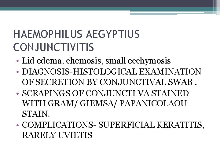 HAEMOPHILUS AEGYPTIUS CONJUNCTIVITIS • Lid edema, chemosis, small ecchymosis • DIAGNOSIS-HISTOLOGICAL EXAMINATION OF SECRETION