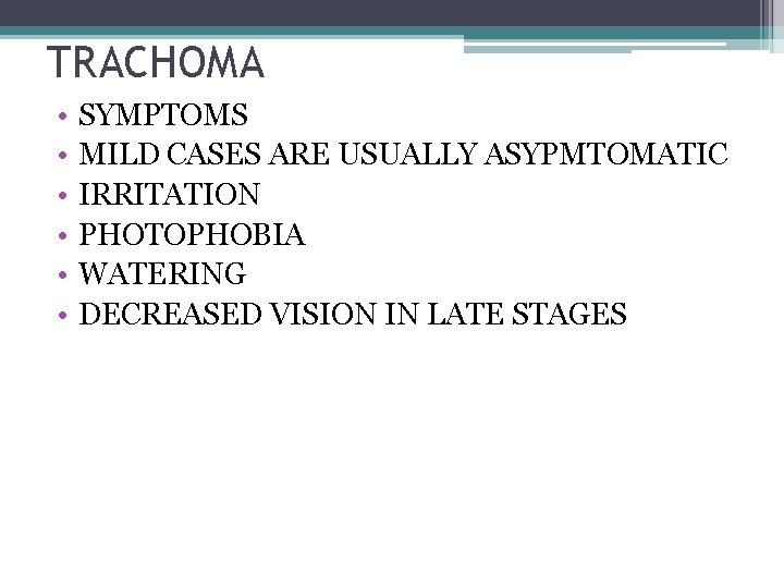 TRACHOMA • • • SYMPTOMS MILD CASES ARE USUALLY ASYPMTOMATIC IRRITATION PHOTOPHOBIA WATERING DECREASED