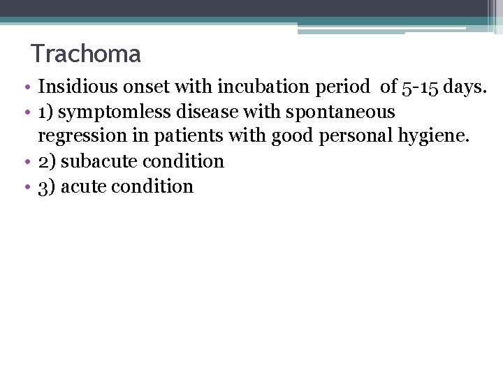 Trachoma • Insidious onset with incubation period of 5 -15 days. • 1) symptomless