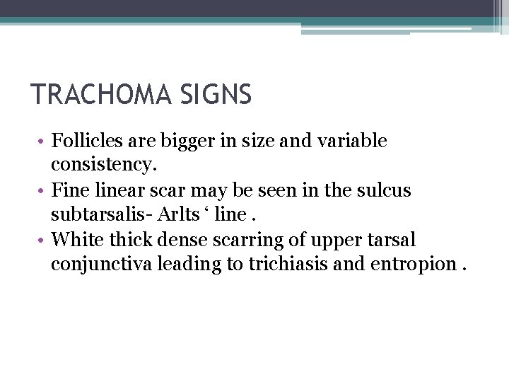 TRACHOMA SIGNS • Follicles are bigger in size and variable consistency. • Fine linear