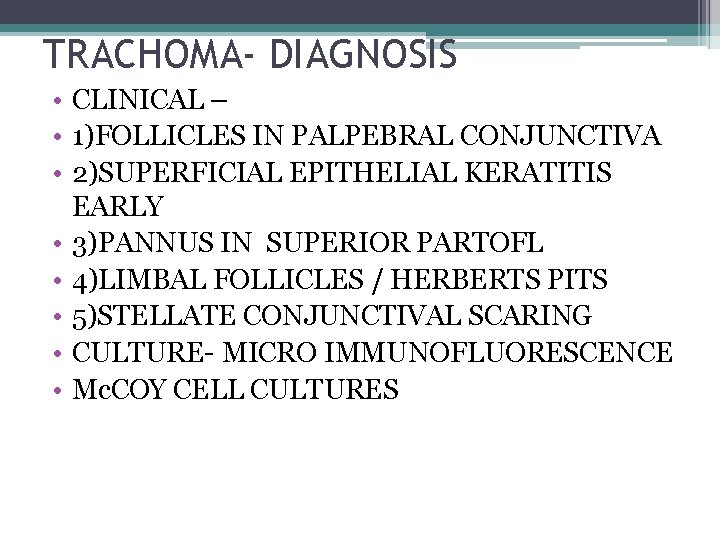 TRACHOMA- DIAGNOSIS • CLINICAL – • 1)FOLLICLES IN PALPEBRAL CONJUNCTIVA • 2)SUPERFICIAL EPITHELIAL KERATITIS