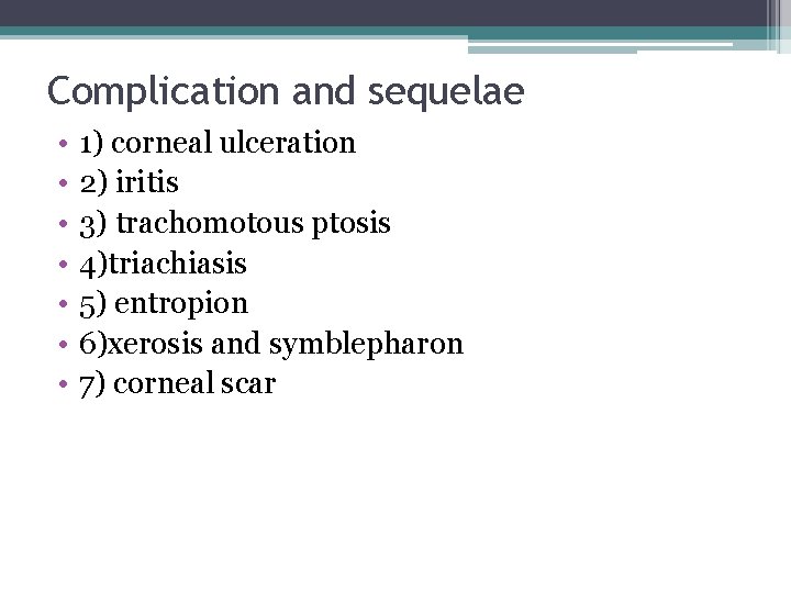 Complication and sequelae • • 1) corneal ulceration 2) iritis 3) trachomotous ptosis 4)triachiasis