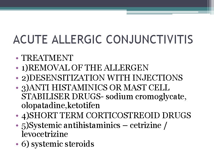 ACUTE ALLERGIC CONJUNCTIVITIS • • TREATMENT 1)REMOVAL OF THE ALLERGEN 2)DESENSITIZATION WITH INJECTIONS 3)ANTI