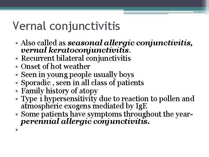 Vernal conjunctivitis • Also called as seasonal allergic conjunctivitis, vernal keratoconjunctivitis. • Recurrent bilateral