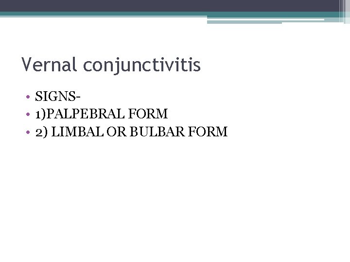 Vernal conjunctivitis • SIGNS • 1)PALPEBRAL FORM • 2) LIMBAL OR BULBAR FORM 