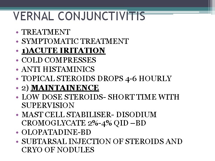 VERNAL CONJUNCTIVITIS • • TREATMENT SYMPTOMATIC TREATMENT 1)ACUTE IRITATION COLD COMPRESSES ANTI HISTAMINICS TOPICAL