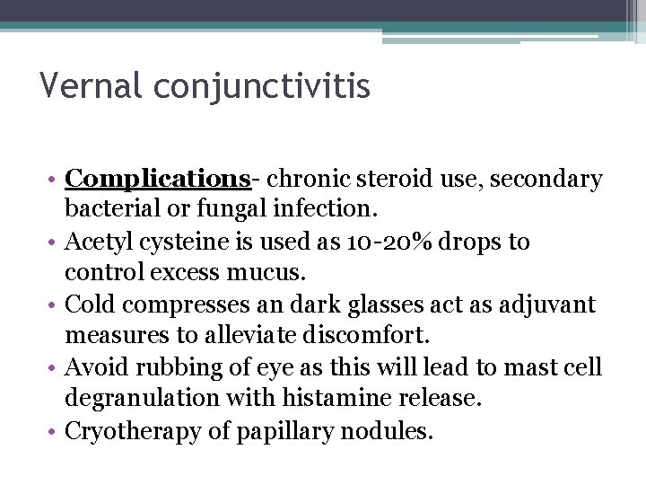 Vernal conjunctivitis • Complications- chronic steroid use, secondary bacterial or fungal infection. • Acetyl