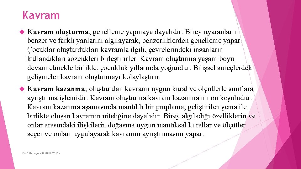 Kavram oluşturma; genelleme yapmaya dayalıdır. Birey uyaranların benzer ve farklı yanlarını algılayarak, benzerliklerden genelleme