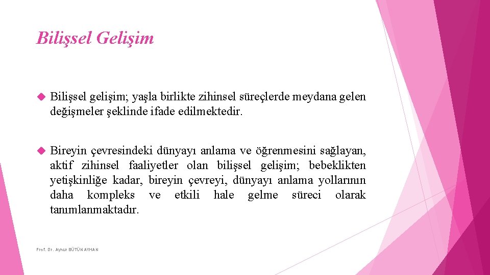 Bilişsel Gelişim Bilişsel gelişim; yaşla birlikte zihinsel süreçlerde meydana gelen değişmeler şeklinde ifade edilmektedir.