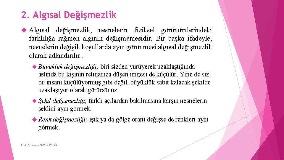 2. Algısal Değişmezlik Algısal değişmezlik, nesnelerin fiziksel görünümlerindeki farklılığa rağmen algının değişmemesidir. Bir başka