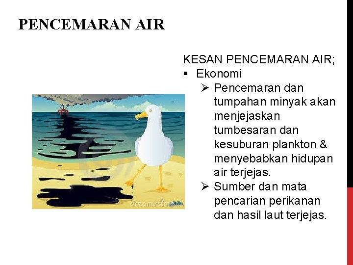 PENCEMARAN AIR KESAN PENCEMARAN AIR; § Ekonomi Ø Pencemaran dan tumpahan minyak akan menjejaskan