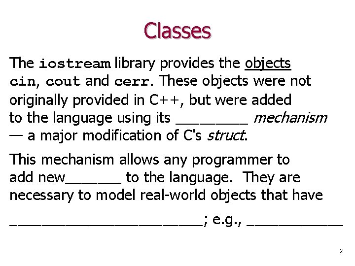 Classes The iostream library provides the objects cin, cout and cerr. These objects were