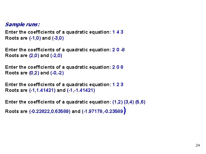 Sample runs: Enter the coefficients of a quadratic equation: 1 4 3 Roots are