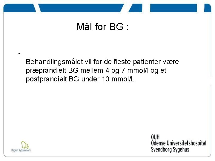 Mål for BG : • Behandlingsmålet vil for de fleste patienter være præprandielt BG