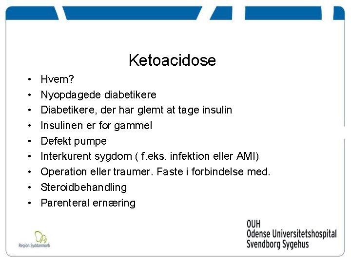 Ketoacidose • • • Hvem? Nyopdagede diabetikere Diabetikere, der har glemt at tage insulin