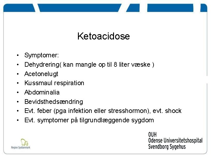 Ketoacidose • • Symptomer: Dehydrering( kan mangle op til 8 liter væske ) Acetonelugt