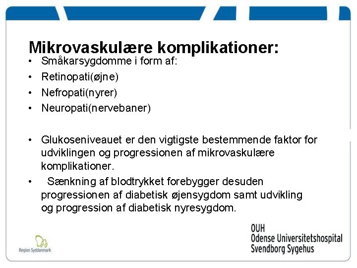 Mikrovaskulære komplikationer: • • Småkarsygdomme i form af: Retinopati(øjne) Nefropati(nyrer) Neuropati(nervebaner) • Glukoseniveauet er