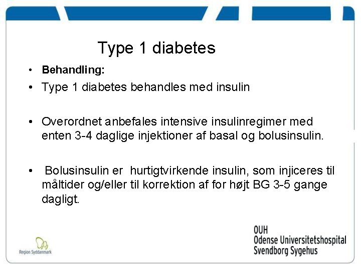 Type 1 diabetes • Behandling: • Type 1 diabetes behandles med insulin • Overordnet