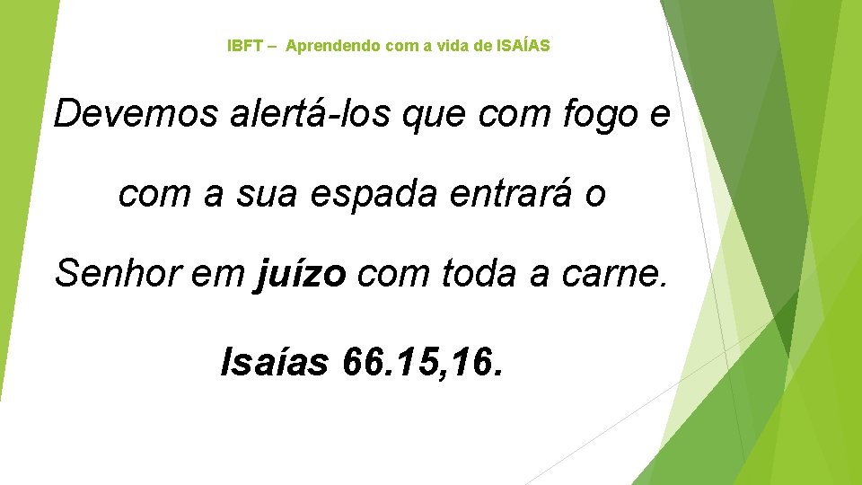 IBFT – Aprendendo com a vida de ISAÍAS Devemos alertá-los que com fogo e