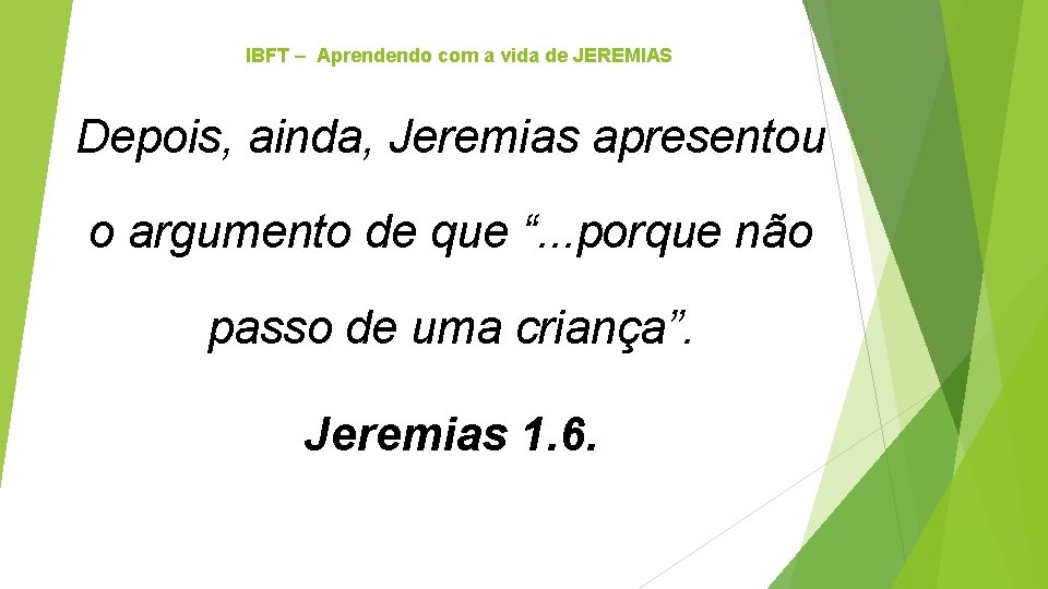 IBFT – Aprendendo com a vida de JEREMIAS Depois, ainda, Jeremias apresentou o argumento