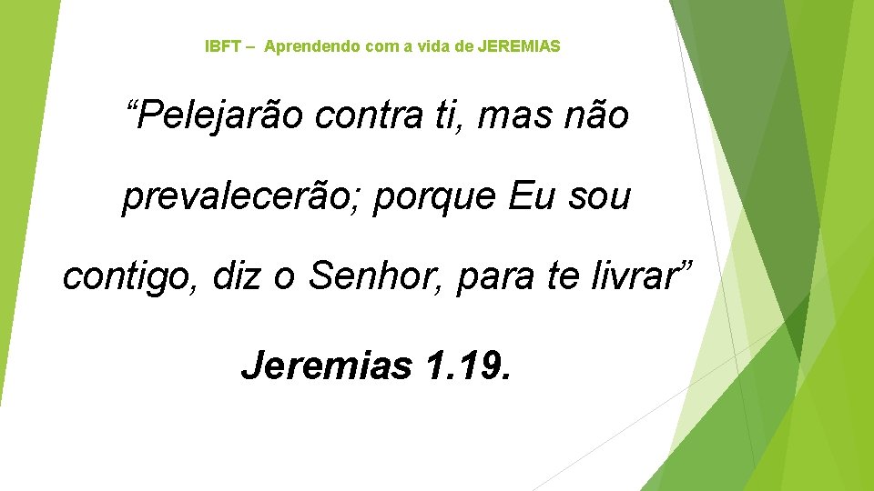 IBFT – Aprendendo com a vida de JEREMIAS “Pelejarão contra ti, mas não prevalecerão;