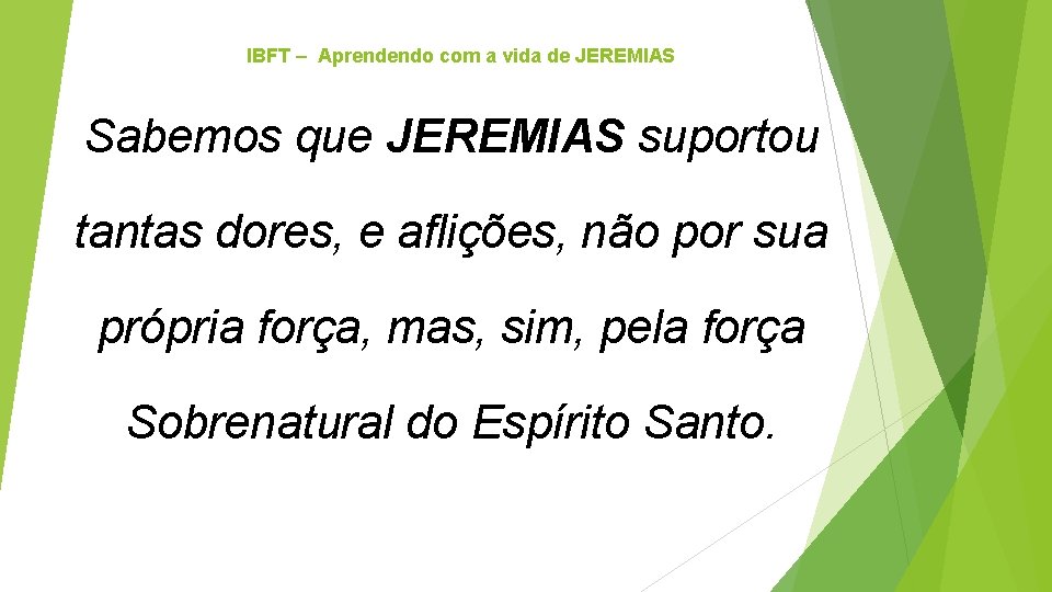 IBFT – Aprendendo com a vida de JEREMIAS Sabemos que JEREMIAS suportou tantas dores,