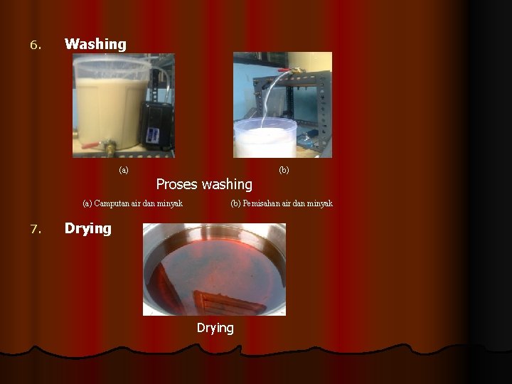 6. Washing (a) (b) Proses washing (a) Camputan air dan minyak 7. (b) Pemisahan