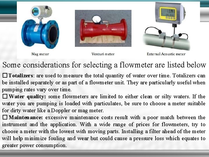 Some considerations for selecting a flowmeter are listed below � Totalizers: are used to