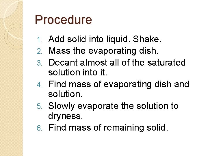 Procedure 1. 2. 3. 4. 5. 6. Add solid into liquid. Shake. Mass the